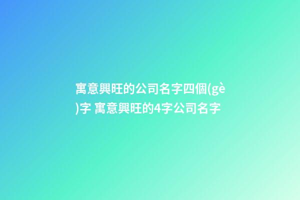 寓意興旺的公司名字四個(gè)字 寓意興旺的4字公司名字-第1張-公司起名-玄機(jī)派